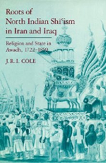 Roots of North Indian Shi'ism in Iran and Iraq: Religion and State in Awadh, 1722-1859 (Comparative Studies on Muslim Societies)