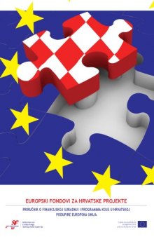 EUROPSKI FONDOVI ZA HRVATSKE PROJEKTE: Priručnik o financijskoj suradnji i programima koje u Hrvatskoj podupire Europska unija