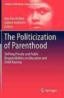 The politicization of parenthood : shifting private and public responsibilities in education and child rearing