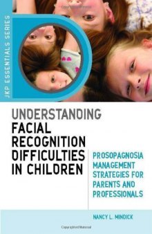 Understanding Facial Recognition Difficulties in Children: Prosopagnosia Management Strategies for Parents and Professionals (JKP Essentials)  