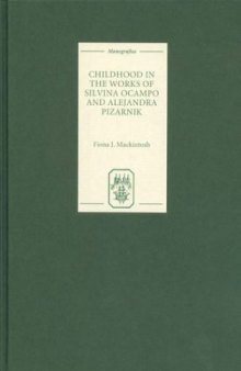 Childhood in the Works of Silvina Ocampo and Alejandra Pizarnik (Monografías A)