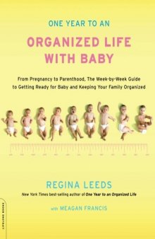 One Year to an Organized Life with Baby: From Pregnancy to Parenthood, the Week-by-Week Guide to Getting Ready for Baby and Keeping Your Family Organized