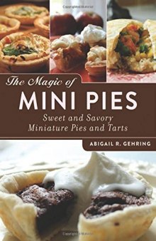 The magic of mini pies: sweet and savory miniature pies and tarts