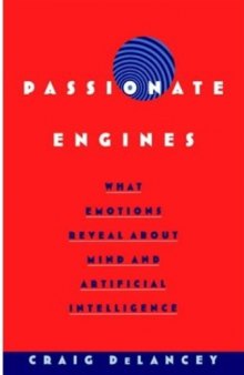 Passionate engines what emotions reveal about mind and artificial intelligence