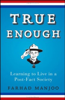 True Enough: Learning to Live in a Post-Fact Society