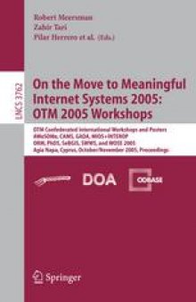 On the Move to Meaningful Internet Systems 2005: OTM 2005 Workshops: OTM Confederated Internationl Workshops and Posters, AWeSOMe, CAMS, GADA, MIOS+INTEROP, ORM, PhDS, SeBGIS, SWWS, and WOSE 2005, Agia Napa, Cyprus, October 31 - November 4, 2005. Proceedings