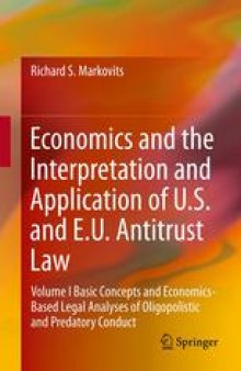 Economics and the Interpretation and Application of U.S. and E.U. Antitrust Law: Volume I Basic Concepts and Economics-Based Legal Analyses of Oligopolistic and Predatory Conduct