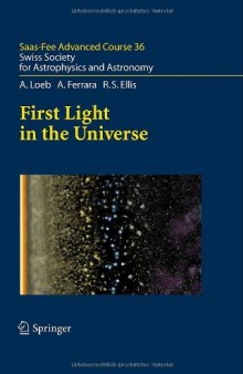 First Light in the Universe: Saas-Fee Advanced Course 36. Swiss Society for Astrophysics and Astronomy (Saas-Fee Advanced Courses)