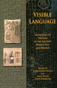 Visible Language: Inventions of Writing in the Ancient Middle East and Beyond (Oriental Institute Museum Publications)