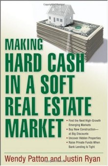 Making Hard Cash in a Soft Real Estate Market: Find the Next High-Growth Emerging Markets, Buy New Construction--at Big Discounts, Uncover Hidden Properties, ... Private Funds When Bank Lending is Tight