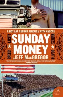 Sunday Money: Speed! Lust! Madness! Death! A Hot Lap Around America with Nascar (P.S.)