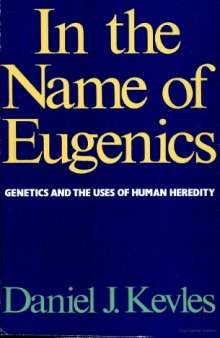 In the Name of Eugenics: Genetics and the Uses of Human Heredity
