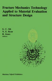 Fracture Mechanics Technology Applied to Material Evaluation and Structure Design: Proceedings of an International Conference on ‘Fracture Mechanics Technology Applied to Material Evaluation and Structure Design’, held at the University of Melbourne, Melbourne, Australia, August 10–13, 1982