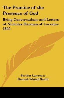 The practice of the presence of God the best rule of a holy life : being conversations and letters of Nicholas Herman of Lorraine (Brother Lawrence), translated from the French