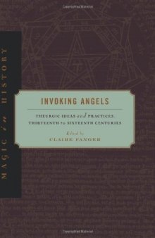 Invoking Angels: Theurgic Ideas and Practices, Thirteenth to Sixteenth Centuries