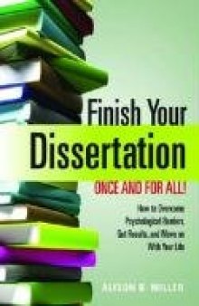 Finish Your Dissertation Once and For All, How to Overcome Psychological Barriers, Get Results and Move on with Your Life