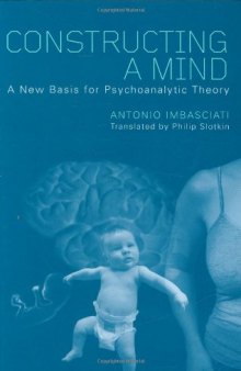 Constructing A Mind: A New Base For Psychoanalytic Theory