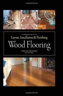 Wood flooring : a complete guide to layout, installation & finishing