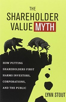 The shareholder value myth : how putting shareholders first harms investors, corporations, and the public