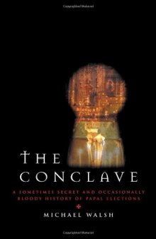 The Conclave: A Sometimes Secret and Occasionally Bloody History of Papal Elections