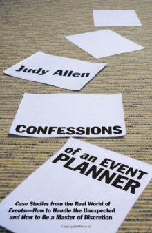 Confessions of an Event Planner: Case Studies from the Real World of Events--How to Handle the Unexpected and How to Be a Master of Discretion