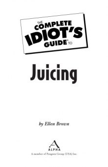 The complete idiot's guide to juicing