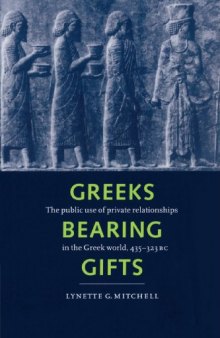 Greeks Bearing Gifts: The Public Use of Private Relationships in the Greek World, 435-323 BC