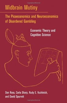 Midbrain Mutiny: The Picoeconomics and Neuroeconomics of Disordered Gambling: Economic Theory and Cognitive Science (Bradford Books)