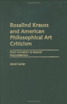 Rosalind Krauss and American Philosophical Art Criticism: From Formalism to Beyond Postmodernism