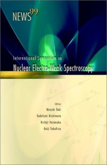 News 99: The Proceedings of the International Symposium on Nuclear Electro-Weak Spectroscopy for Symmetries in Electro-Weak Nuclear-Processes in Honor of profe