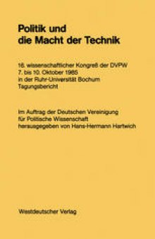 Politik und die Macht der Technik: 16. wissenschaftlicher Kongreß der DVPW 7. bis 10. Oktober 1985 in der Ruhr-Universität Bochum