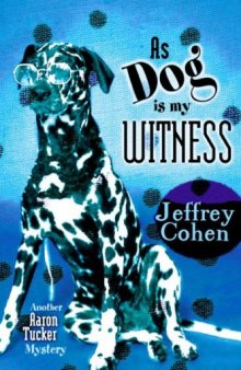 As Dog Is My Witness: Another Aaron Tucker Mystery (Aaron Tucker Mysteries)
