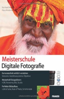 Meisterschule Digitale Fotografie : [Kameratechnik wirklich verstehen: Sensoren, Autofokussysteme, Objektive ; meisterhaft fotografieren: HDR, Panorama, Blitz, Studio ; perfekter Bildaufbau: Licht & Farbe, Rule of Thirds, Schärfentiefe]