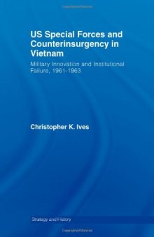 US Special Forces and Couterinsurgency in Vietnam: Military Innovation and Institutional Failure, 1961-63 (Strategy and History)
