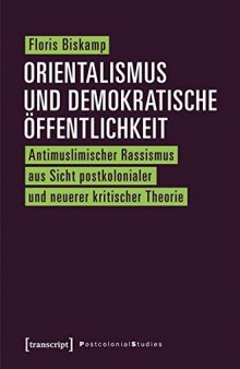 Orientalismus und demokratische Öffentlichkeit. Antimuslimischer Rassismus aus Sicht postkolonialer und neuerer kritischer Theorie
