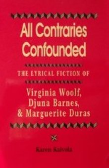 All contraries confounded: the lyrical fiction of Virginia Woolf, Djuna Barnes, and Marguerite Duras  