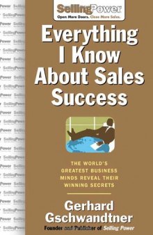 Everything I Know About Sales Success: The World's Greatest Business Minds Reveal Their Formulas for Winning the Hearts and Minds (SellingPower Library)