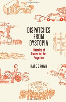Dispatches from dystopia : histories of places not yet forgotten