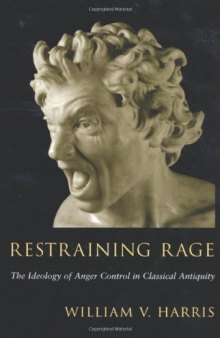 Restraining Rage: The Ideology of Anger Control in Classical Antiquity