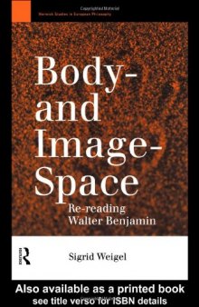Body- and Image- Space: Re-Reading Walter Benjamin (Warwick Studies in European Philosophy)