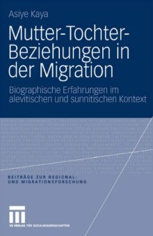 Mutter-Tochter-Beziehungen in der Migration: Biographische Erfahrungen im alevitischen und sunnitischen Kontext (Beitrage zur Regional- und Migrationsforschung)