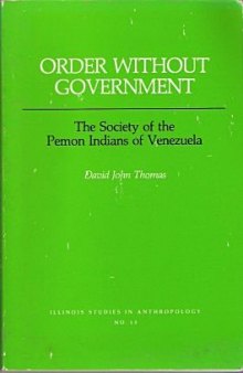Order without Government: The Society of the Pemon Indians of Venezuela (Illinois Studies in Anthropology)