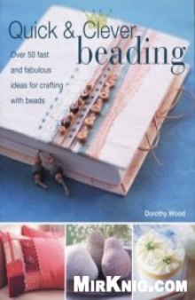 Quick & Clever Beading: Over 50 Fast and Fabulous Ideas for Crafting with Beads
