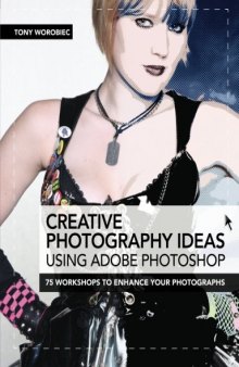 Creative photography ideas using Adobe Photoshop: 75 workshops to enhance your photographs