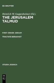 The Jerusalem Talmud תלמוד ירושׁלמי First Order: Zeraïm סדר זרעים Tractate Berakhot מסכת ברכות - Edition, Translation and Commentary