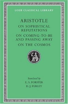 Aristotle: On Sophistical Refutations. On Coming-to-be and Passing Away. On the Cosmos. (Loeb Classical Library No. 400)