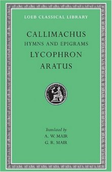 Callimachus: Hymns and Epigrams, Lycophron and Aratus (Loeb Classical Library No. 129)