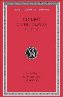 Cicero: On the Orator, Books I-II (Loeb Classical Library No. 348)