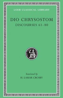 Dio Chrysostom: Discourses 61-80. Fragments. Letters (Loeb Classical Library No. 385)