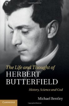 The Life and Thought of Herbert Butterfield: History, Science and God  